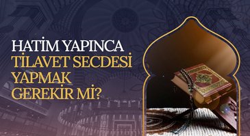 Hatim yaptık bunlar için ayrı ayrı tilavet secdesi yapmak gerekir mi?