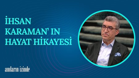 İhsan Karaman'ın Hayat Hikayesi I Anıların İzinde