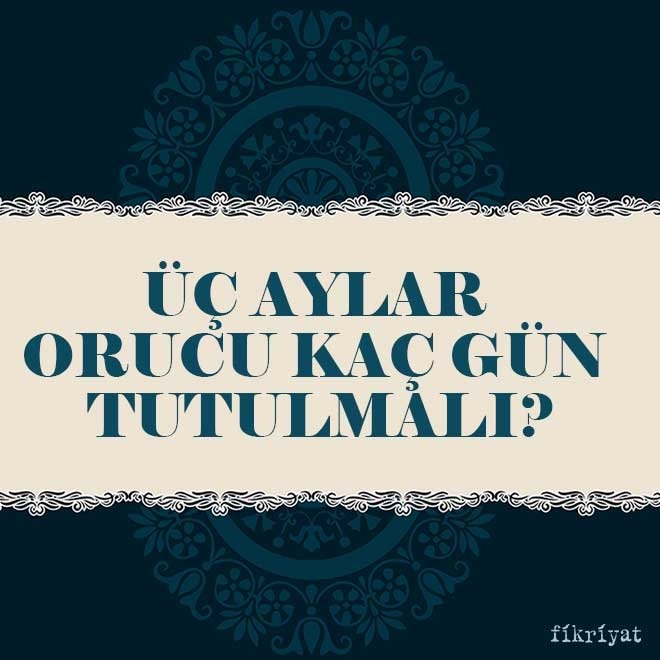 Üç aylar orucu kaç gün tutulmalı?