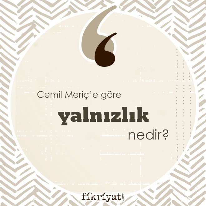Cemil Meriç’e göre ‘yalnızlık’ nedir?
