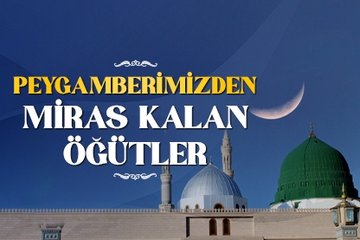 Peygamberimizden miras kalan öğütler