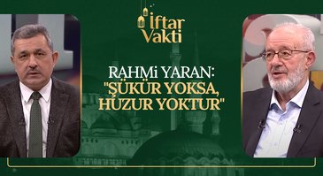 Rahmi Yaran: "Şükür Yoksa, Huzur Yoktur" | İftar Vakti