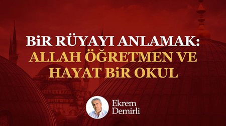 Bir Rüyayı Anlamak: Allah Öğretmen ve Hayat Bir Okul