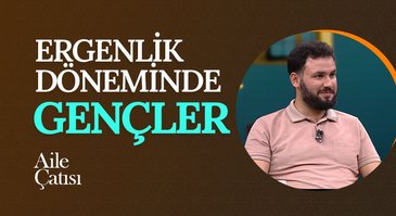 Ergenlik Döneminde Gençler | Aile Çatısı