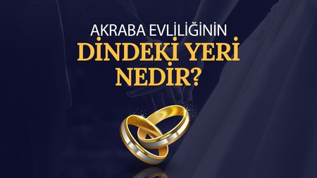 Akraba evliliğinin dindeki yeri nedir?