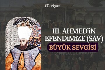 III. Ahmed’in büyük sevgisi