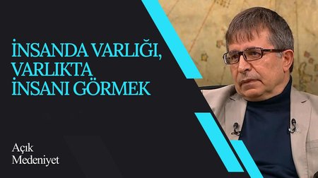 İnsanda Varlığı, Varlıkta İnsanı Görmek I Açık Medeniyet