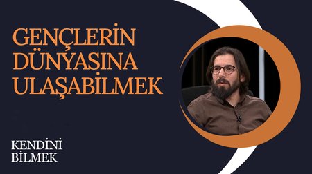 Gençlerin dünyasına ulaşabilmek I Kendini Bilmek 