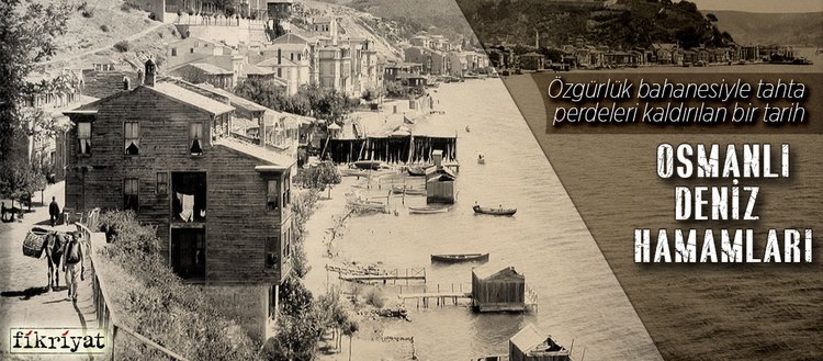Tahta Perdeleri Kaldirilan Bir Tarih Osmanli Deniz Hamamlari Fikriyat Gazetesi