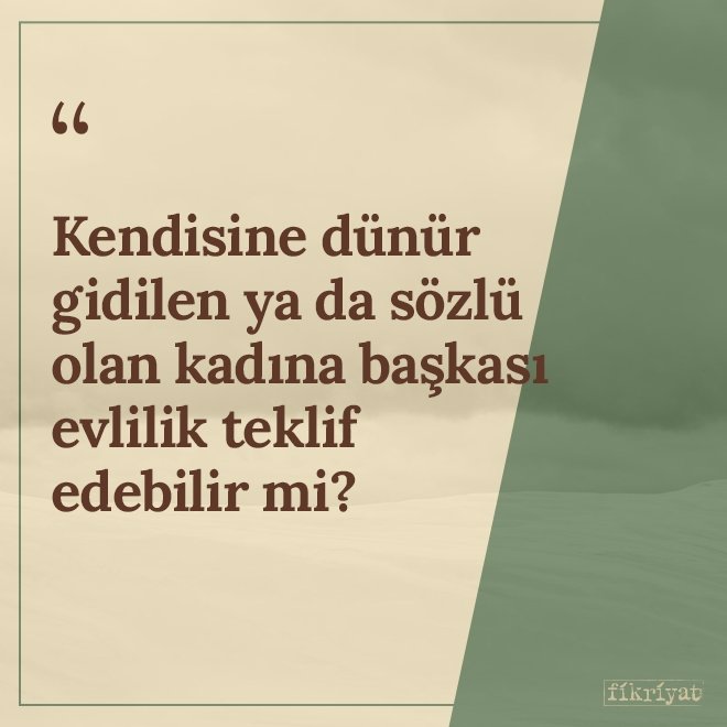 Kendisine dünür gidilen ya da sözlü olan kadına başkası evlilik teklif edebilir mi?