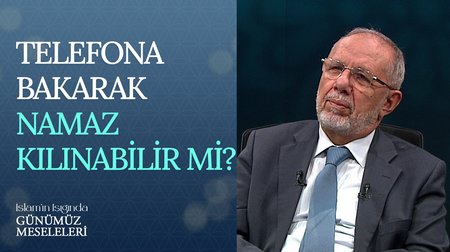 Telefondan Bakarak Namaz Kılınabilir Mi? | İslam'ın Işığında Günümüz Meseleleri