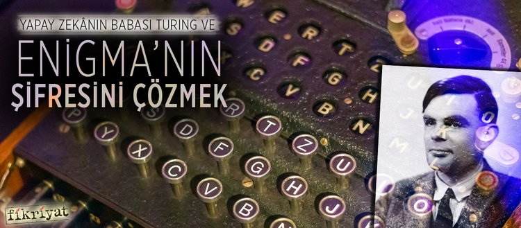 Yapay zekânın babası Turing ve Enigma’nın şifresini çözmek