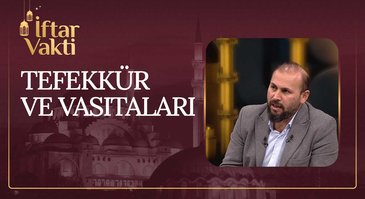 Kur'an-ı Kerim Perspektifinde Tefekkür ve Vasıtaları | İftar Vakti 29.03.2023