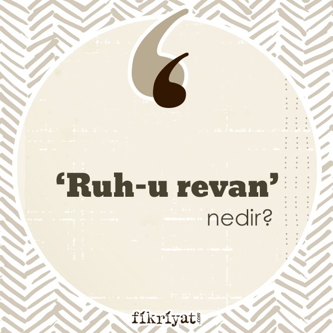‘Ruh-u revan’ nedir?
