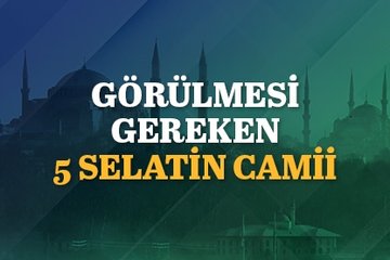 Görülmesi gereken 5 selatin cami