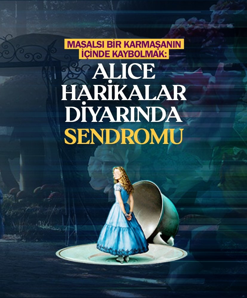 Masalsı bir karmaşanın içinde kaybolmak: Alice Harikalar Diyarında Sendromu