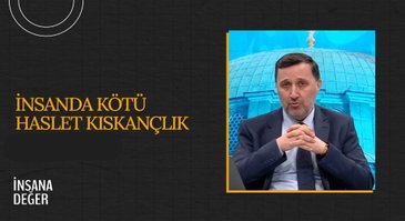 İnsanda Kötü Haslet: Kıskançlık I İnsana Değer