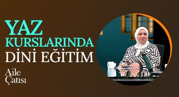 Yaz Kurslarında Dini Eğitim I Aile Çatısı