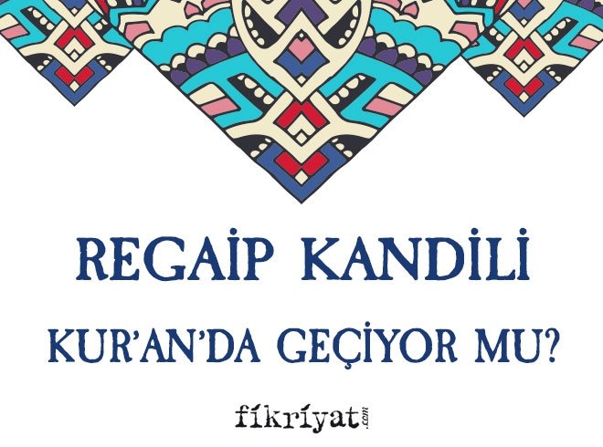 REGAİP KANDİLİ KUR’AN’DA GEÇİYOR MU?