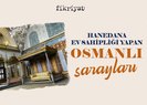 Osmanlı Sarayları hangileridir? Hanedana ev sahipliği yapan Osmanlı Sarayları…