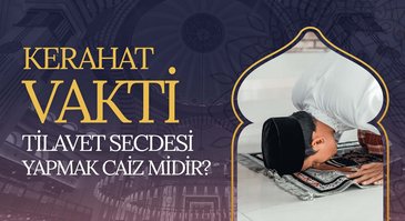 Kerahat vakti tilavet secdesi yapmak caiz midir?