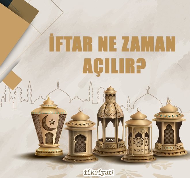 İFTAR NE ZAMAN AÇILIR?