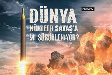 Dünya nükleer savaşa mı sürükleniyor?