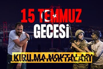 15 Temmuz gecesi kırılma noktaları