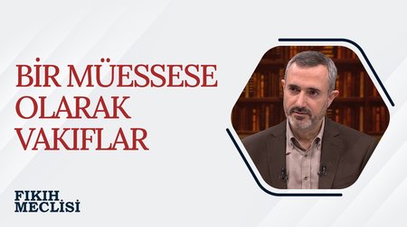 Bir Müessese Olarak Vakıflar | Fıkıh Meclisi