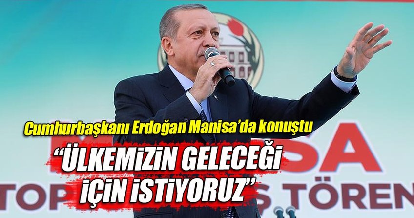 Cumhurbaşkanı Erdoğan Manisa’da açıkladı: Görünce çok duygulandım