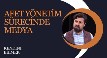 Afet Yönetim Sürecinde Medya I Kendini Bilmek