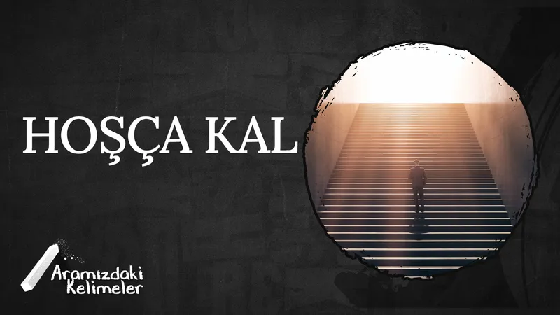 Hoşça Kal | Aramızdaki Kelimeler