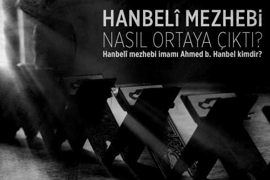hanbeli mezhebi nasil ortaya cikti hanbeli mezhebi imami ahmed b hanbel kimdir hanbeli mezhebi hangi tarihte kuruldu fikriyat