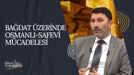 Bağdat Üzerinde Osmanlı-Safevi Mücadelesi | Gönül Coğrafyamız 