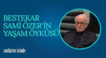 Bestekar Sami Özer'in Yaşam Öyküsü I Anıların İzinde