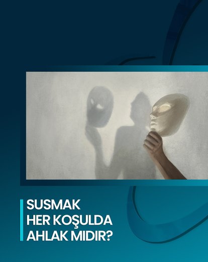 Susmak Her Koşulda Ahlak Mıdır?