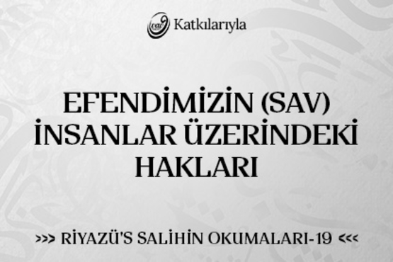 Riyazü’s-Salihin 27. Bölüm: Efendimizin SAV İnsanlar Üzerindeki Hakları