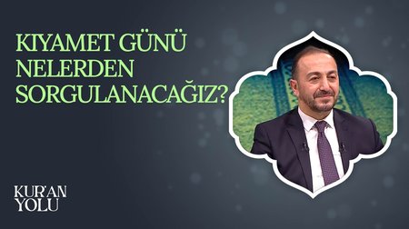 Kıyamet Günü Nelerden Sorgulanacağız? | Kur'an Yolu