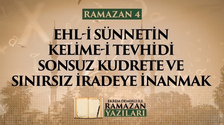 Ehl-i Sünnetin Kelime-i Tevhidi Sonsuz Kudrete ve Sınırsız İradeye İnanmak 