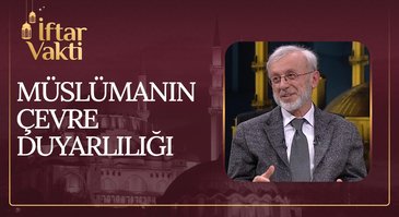 Müslümanın Çevre Duyarlılığı | İftar Vakti 13.04.2023