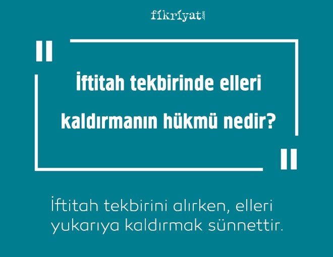 İftitah tekbirinde elleri kaldırmanın hükmü nedir?