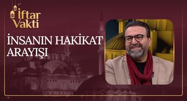 İnsanın Hakikat Arayışı | İftar Vakti 12.04.2023