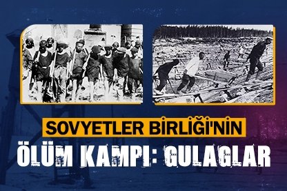 Sovyetler Birliği’nin ölüm kampı: Gulag