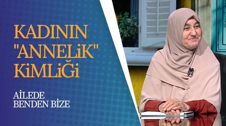 Kadının "Annelik" Kimliği | Ailede Benden Bize