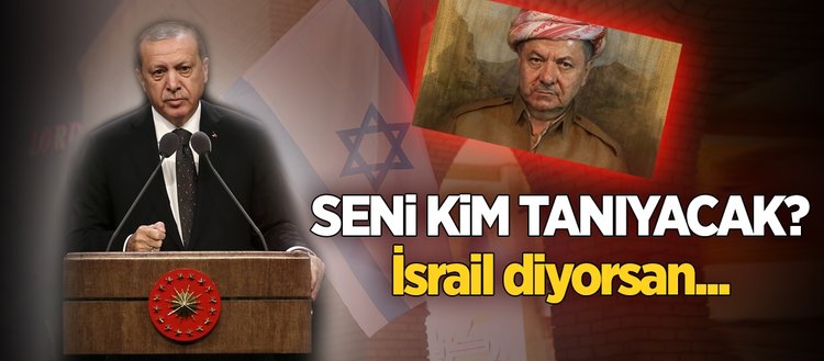 Erdoğan: Seni kim tanıyacak? İsrail diyorsan...