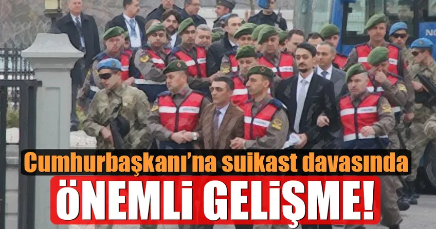 Cumhurbaşkanı’na suikast davasında flaş gelişme!