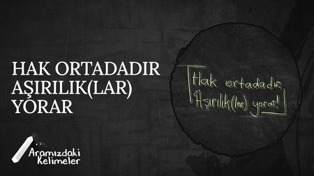 Hak Ortadadır Aşırılık(lar) Yorar | Aramızdaki Kelimeler