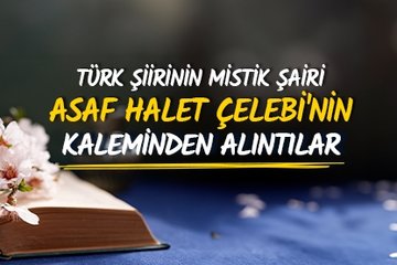 Türk şiirinin mistik şairi Asaf Halet Çelebi’nin kaleminden alıntılar
