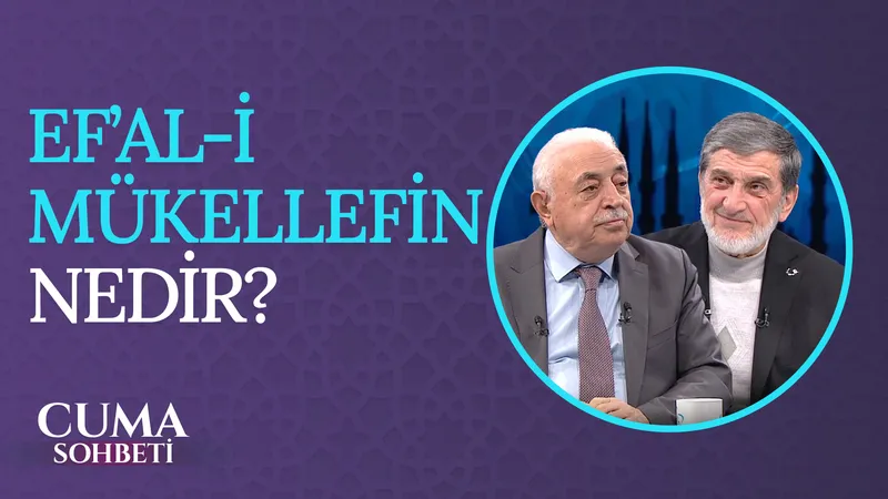 Ef’al-i Mükellefin Nedir? | Cuma Sohbeti