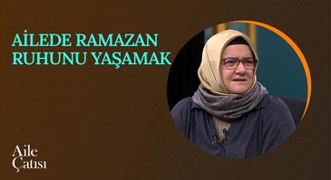 Ailede Ramazan Ruhunu Yaşamak | Aile Çatısı